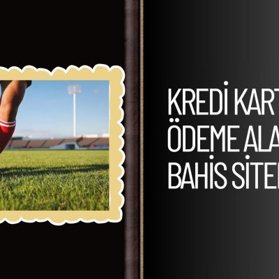Kredi Kartı ile Ödeme Alan Bahis Siteleri